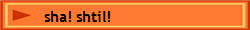    sha! shtil!